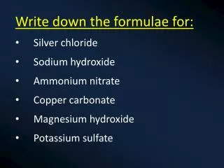 Write down the formulae for: Silver chloride Sodium hydroxide Ammonium nitrate Copper carbonate