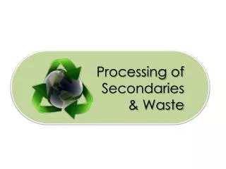 Processing of Secondaries &amp; Waste