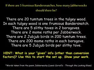 If there are 5 frumious Bandersnatches , how many Jabberwocks should there be?