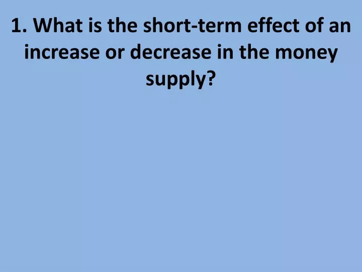 1 what is the short term effect of an increase or decrease in the money supply