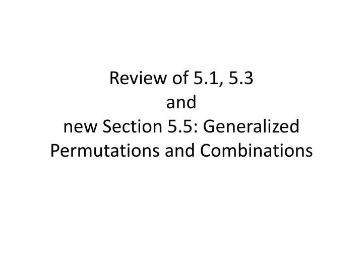 review of 5 1 5 3 and new section 5 5 generalized permutations and combinations