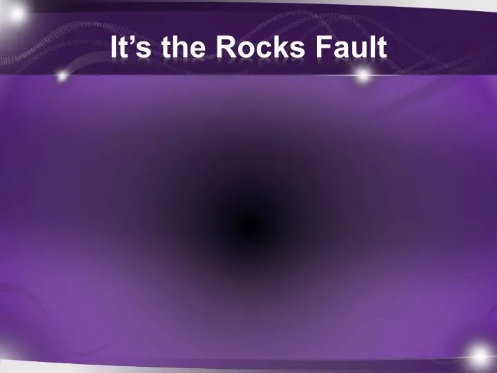 it s the rocks fault
