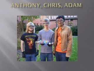 Anthony, Chris, Adam