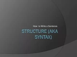 Structure (aka Syntax)