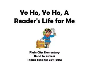 Yo Ho , Yo Ho , A Reader's Life for Me Plain City Elementary Road to Success
