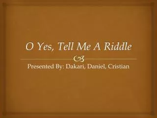 O Yes, Tell Me A Riddle
