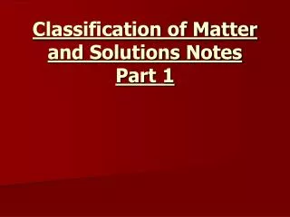 Classification of Matter and Solutions Notes Part 1