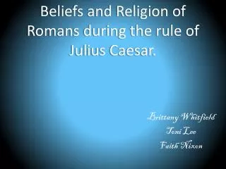 Beliefs and Religion of Romans during the rule of Julius Caesar.