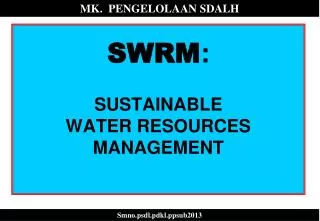 SWRM : SUSTAINABLE WATER RESOURCES MANAGEMENT