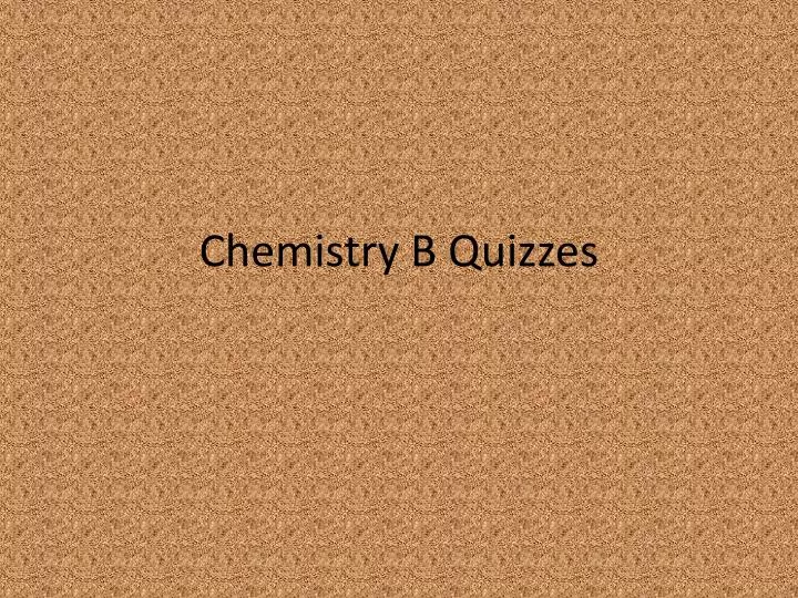 chemistry b quizzes