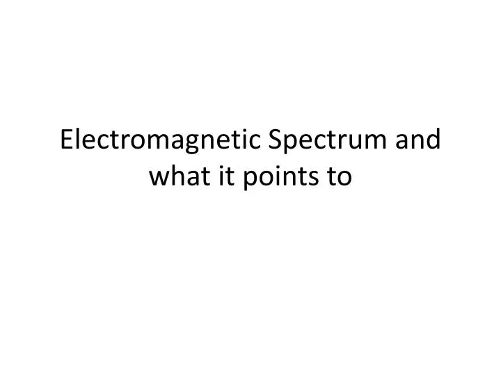 electromagnetic spectrum and what it points to