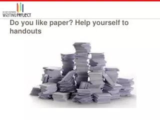 Do you like paper? Help yourself to handouts