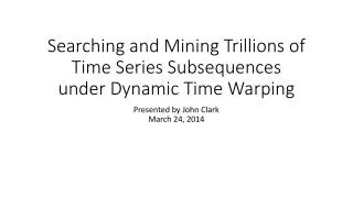 Searching and Mining Trillions of Time Series Subsequences under Dynamic Time Warping