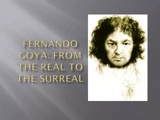 Fernando Goya: From The Real to the Surreal