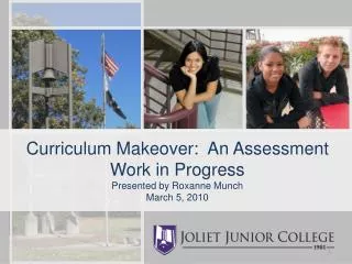 Curriculum Makeover: An Assessment Work in Progress Presented by Roxanne Munch March 5, 2010