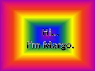 Hi… I’m Margo.