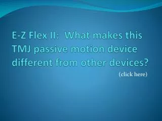 E-Z Flex II: What makes this TMJ passive motion device different from other devices?