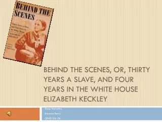 Behind The Scenes, or, Thirty Years a slave, and Four Years in the White House Elizabeth Keckley