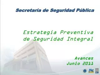 Estrategia Preventiva de Seguridad Integral Avances Junio 2011