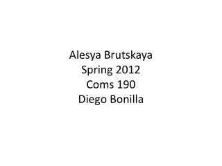 Alesya Brutskaya Spring 2012 Coms 190 Diego Bonilla