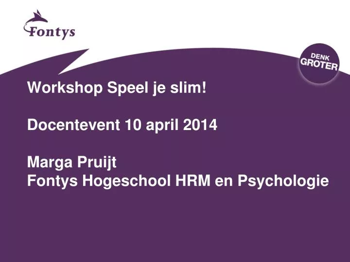 workshop speel je slim docentevent 10 april 2014 marga pruijt fontys hogeschool hrm en psychologie