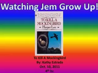 To Kill A Mockingbird By: Kathy Estrada Oct. 10, 2011 4 th hr.