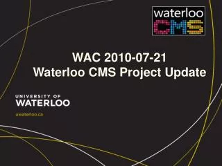 WAC 2010-07-21 Waterloo CMS Project Update