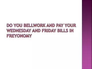 Do you bellwork and Pay your Wednesday and Friday bills in Freyonomy