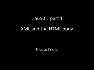 LIS650	part 1 XML and the HTML body