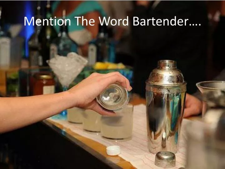 mention the word bartender