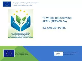 To whom does SEVESO apply (session 3A) Ike van der Putte