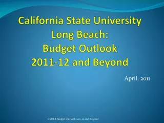 California State University Long Beach: Budget Outlook 2011-12 and Beyond