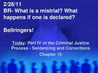 2/28/11 BR- What is a mistrial? What happens if one is declared? Bellringers!