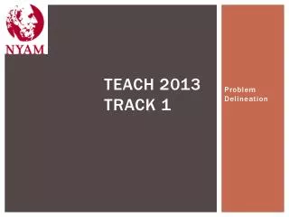 TEACH 2013 Track 1
