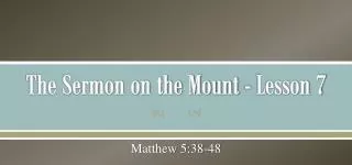 The Sermon on the Mount - Lesson 7
