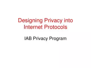 Designing Privacy into Internet Protocols IAB Privacy Program