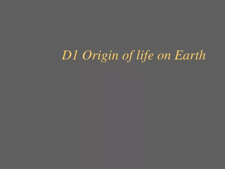 d1 origin of life on earth