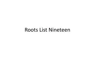 Roots List Nineteen