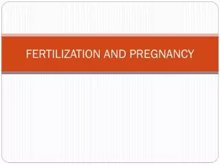 FERTILIZATION AND PREGNANCY