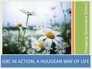 GRC IN ACTION, A HOUGEAN WAY OF LIFE