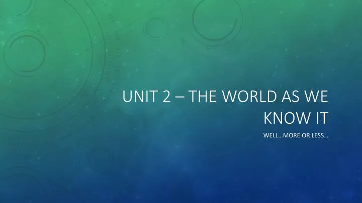 unit 2 the world as we know it