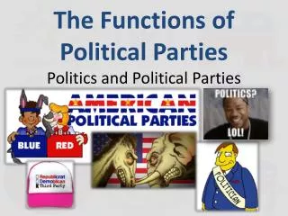 The Functions of Political Parties Politics and Political Parties