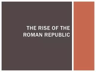 The Rise of the Roman Republic