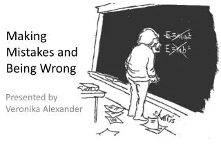 Making Mistakes and Being Wrong