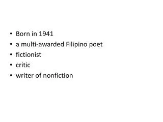 Born in 1941 a multi-awarded Filipino poet f ictionist c ritic writer of nonfiction