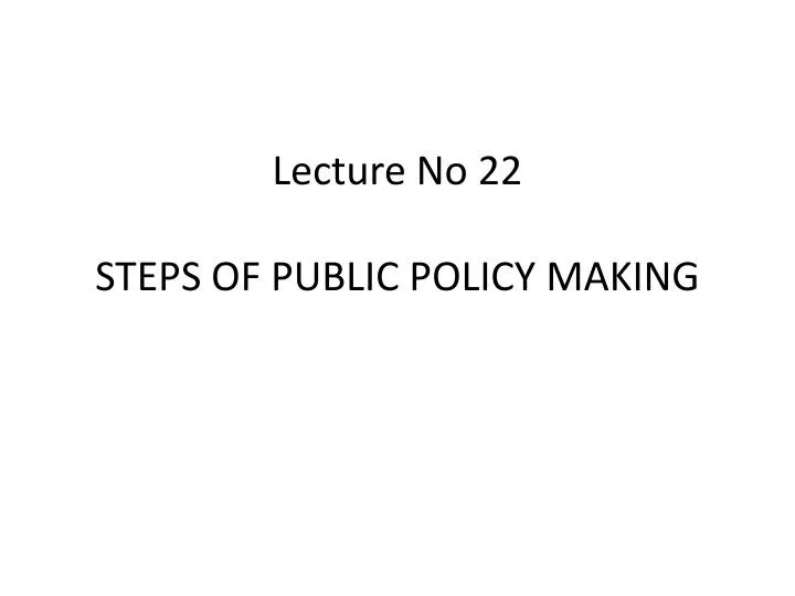 lecture no 22 steps of public policy making