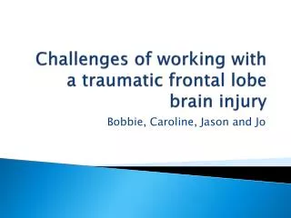 Challenges of working with a traumatic frontal lobe brain injury