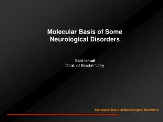 Molecular Basis of Some Neurological Disorders Said Ismail Dept. of Biochemistry