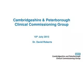 Cambridgeshire &amp; Peterborough Clinical Commissioning Group 10 th July 2013
