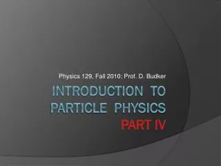 Introduction to particle physics Part IV